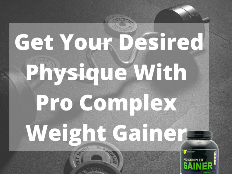 Get Your Desired Physique With Pro Complex Weight Gainer